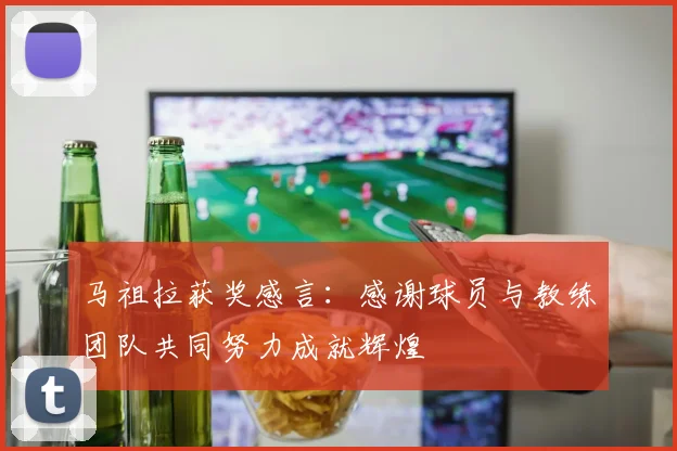 马祖拉获奖感言：感谢球员与教练团队共同努力成就辉煌