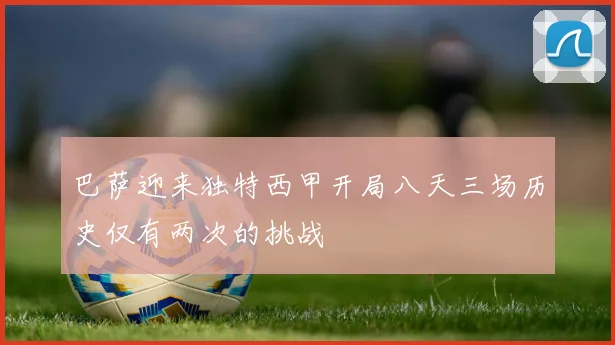 巴萨迎来独特西甲开局八天三场历史仅有两次的挑战