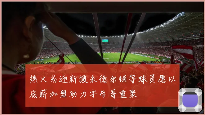 热火或迎新援米德尔顿等球员愿以底薪加盟助力字母哥重聚