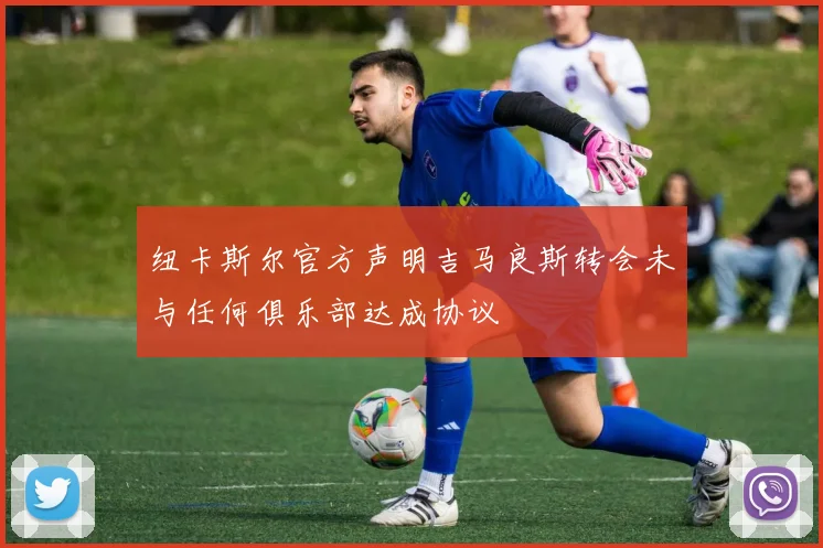 纽卡斯尔官方声明吉马良斯转会未与任何俱乐部达成协议